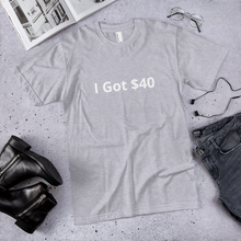 I Got $40 t-shirt
