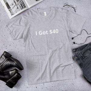I Got $40 t-shirt