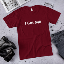 I Got $40 t-shirt