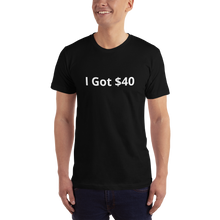 I Got $40 t-shirt