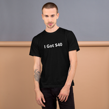 I Got $40 t-shirt